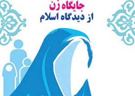 جایگاه زن در اسلام؛ گوشه ای از فلسفه اجتماعی اسلام