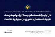 دل آرام، اراده مستحکم، ایمان ژرف و امید زنده، نتیجه اقامه نماز با خشوع و دل‌سپاری به خداست