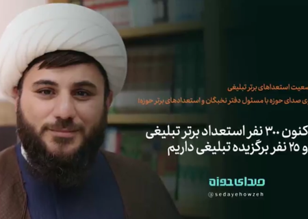 ۳۰۰ نفر استعداد برتر تبلیغی و ۲۵ نفر برگزیده تبلیغی داریم
